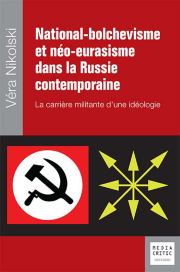 National-bolchevisme et néo-eurasisme dans la Russie contemporaine. La carrière militante d’une idéologie