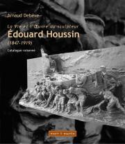 La Vie et l'œuvre du sculpteur Edouard Houssin